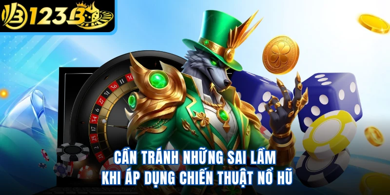 Cần tránh những sai lầm khi áp dụng chiến thuật nổ hũ